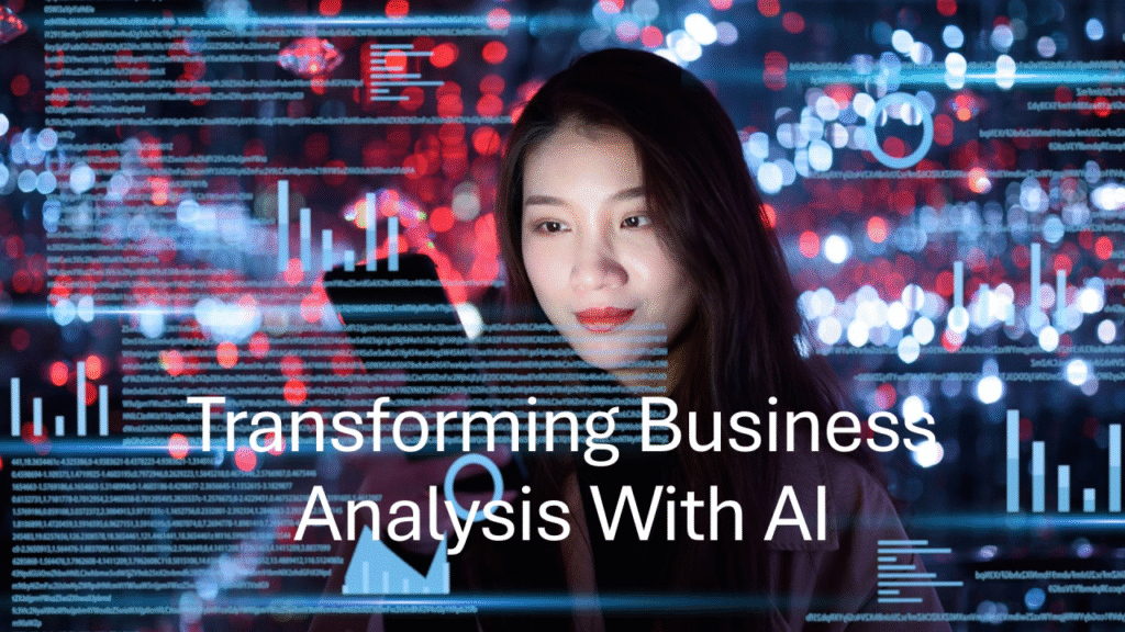 AI in Business Analysis: Smarter Insights, Better Forecasts, and Faster Decisions